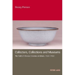 Collectors, Collections and Museums: The Field of Chinese Ceramics in Britain 1560-1960